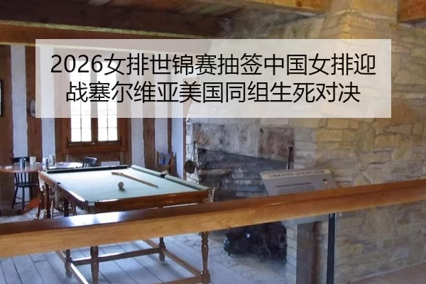 2026女排世锦赛抽签中国女排迎战塞尔维亚美国同组生死对决